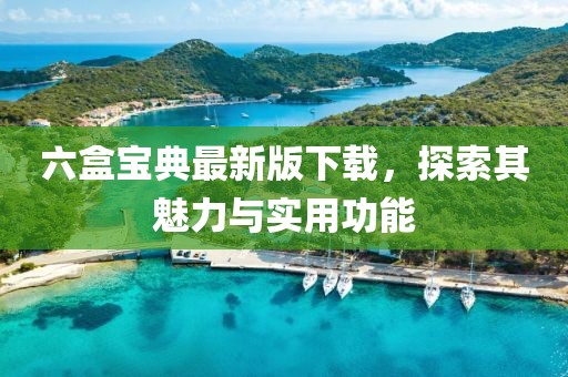 六盒寶典最新版下載，探索其魅力與實用功能