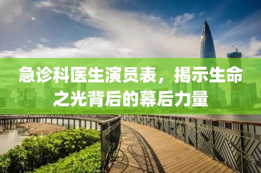 急診科醫(yī)生演員表，揭示生命之光背后的幕后力量