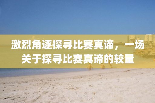 激烈角逐探尋比賽真諦，一場(chǎng)關(guān)于探尋比賽真諦的較量