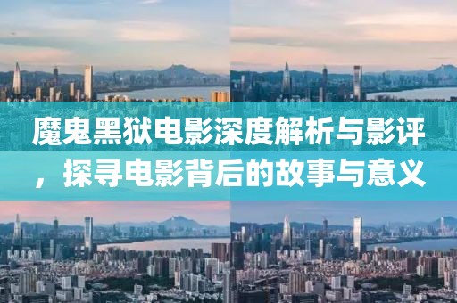 魔鬼黑獄電影深度解析與影評，探尋電影背后的故事與意義