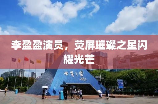 李盈盈演員，熒屏璀璨之星閃耀光芒