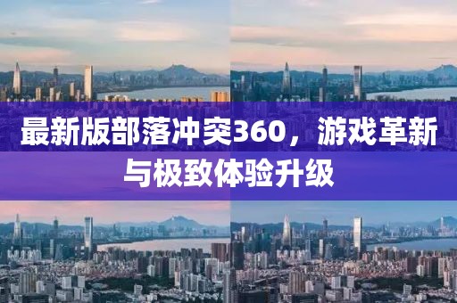 最新版部落沖突360，游戲革新與極致體驗升級