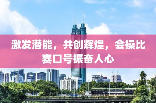 激發(fā)潛能，共創(chuàng)輝煌，會(huì)操比賽口號(hào)振奮人心