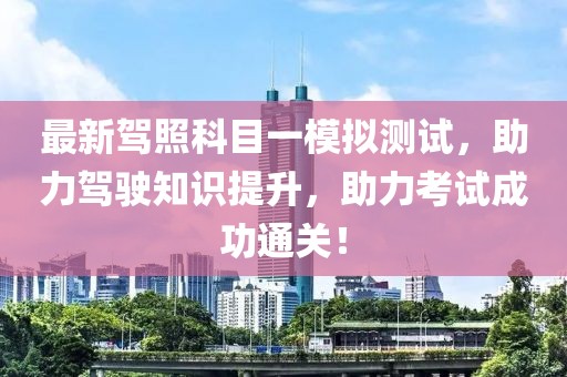 最新駕照科目一模擬測試，助力駕駛知識提升，助力考試成功通關(guān)！