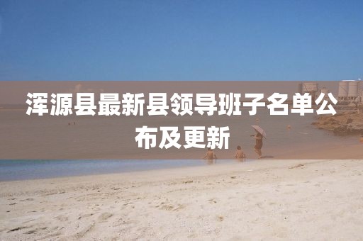 渾源縣最新縣領導班子名單公布及更新