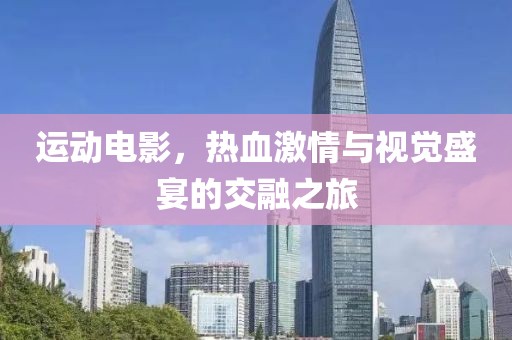 運(yùn)動電影，熱血激情與視覺盛宴的交融之旅