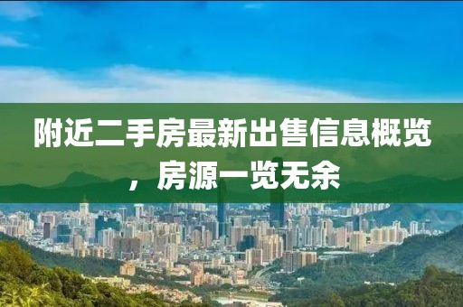 附近二手房最新出售信息概覽，房源一覽無(wú)余