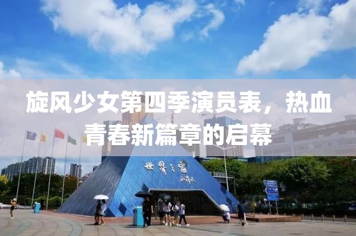 旋風(fēng)少女第四季演員表，熱血青春新篇章的啟幕