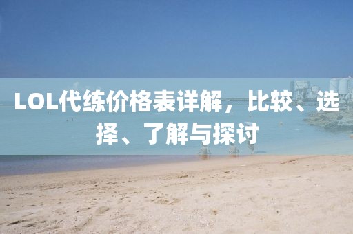 LOL代練價格表詳解，比較、選擇、了解與探討