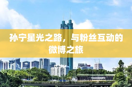 孫寧星光之路，與粉絲互動的微博之旅