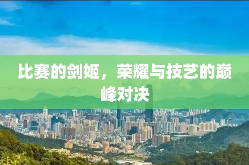 比賽的劍姬，榮耀與技藝的巔峰對(duì)決