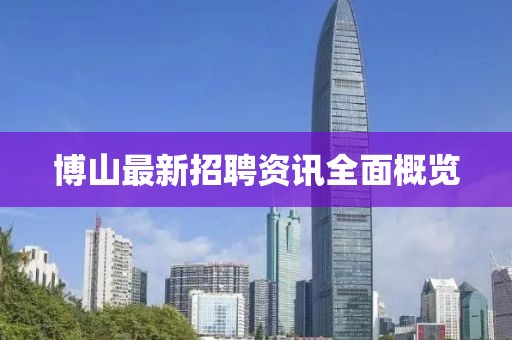 博山最新招聘資訊全面概覽