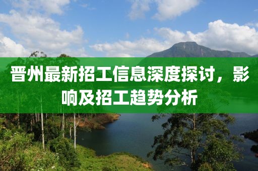 晉州最新招工信息深度探討，影響及招工趨勢(shì)分析