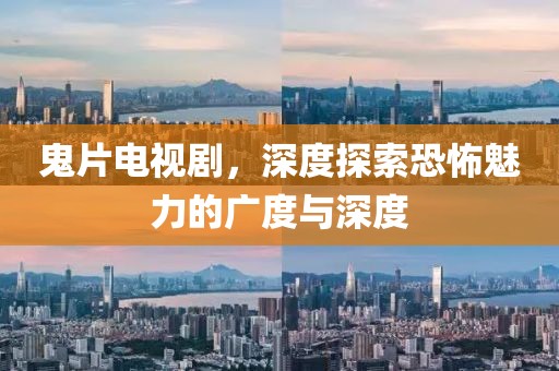 鬼片電視劇，深度探索恐怖魅力的廣度與深度