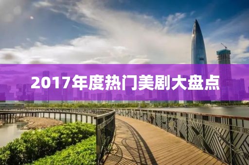 2017年度熱門(mén)美劇大盤(pán)點(diǎn)