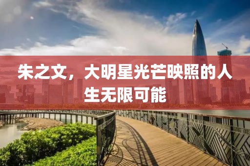 朱之文，大明星光芒映照的人生無限可能