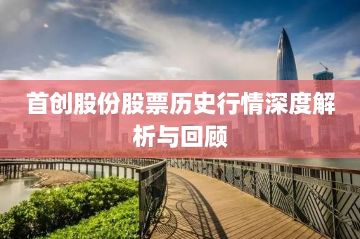首創(chuàng)股份股票歷史行情深度解析與回顧