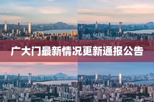 廣大門最新情況更新通報(bào)公告