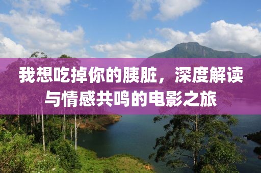 我想吃掉你的胰臟，深度解讀與情感共鳴的電影之旅