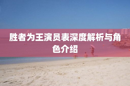 勝者為王演員表深度解析與角色介紹