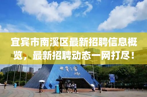 宜賓市南溪區(qū)最新招聘信息概覽，最新招聘動(dòng)態(tài)一網(wǎng)打盡！