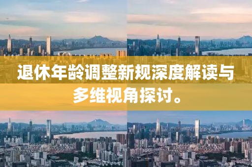 退休年齡調(diào)整新規(guī)深度解讀與多維視角探討。