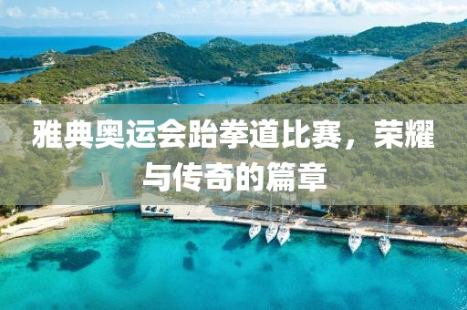 雅典奧運會跆拳道比賽，榮耀與傳奇的篇章