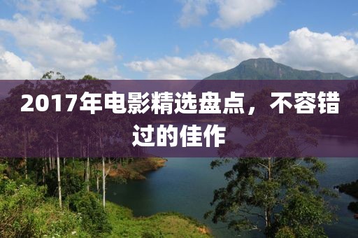 2017年電影精選盤(pán)點(diǎn)，不容錯(cuò)過(guò)的佳作