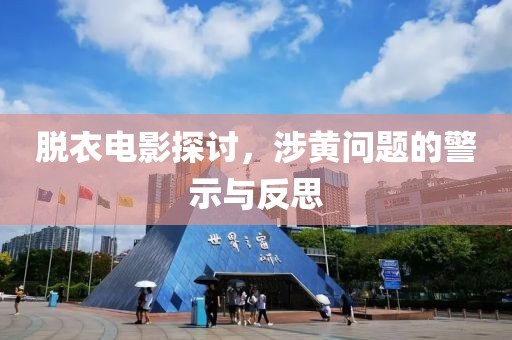 脫衣電影探討，涉黃問(wèn)題的警示與反思