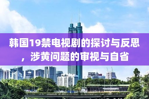 韓國19禁電視劇的探討與反思，涉黃問題的審視與自省