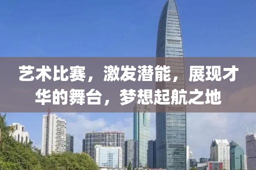 藝術(shù)比賽，激發(fā)潛能，展現(xiàn)才華的舞臺，夢想起航之地