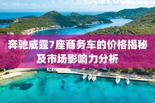 奔馳威霆7座商務(wù)車的價(jià)格揭秘及市場(chǎng)影響力分析