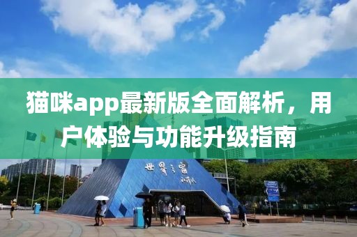 貓咪app最新版全面解析，用戶體驗(yàn)與功能升級指南