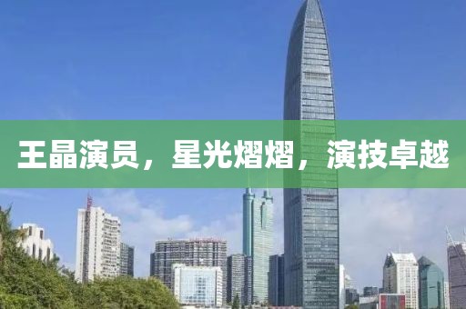 王晶演員，星光熠熠，演技卓越
