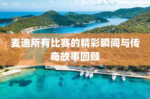 麥迪所有比賽的精彩瞬間與傳奇故事回顧