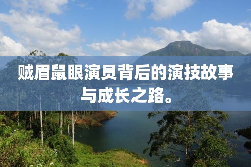 賊眉鼠眼演員背后的演技故事與成長之路。