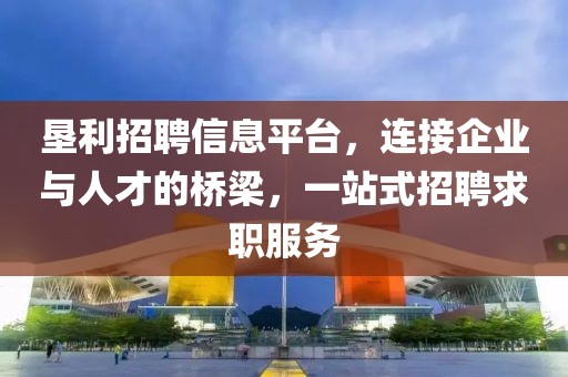 墾利招聘信息平臺(tái)，連接企業(yè)與人才的橋梁，一站式招聘求職服務(wù)