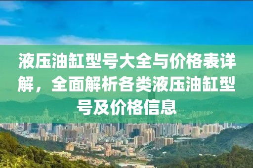 液壓油缸型號(hào)大全與價(jià)格表詳解，全面解析各類液壓油缸型號(hào)及價(jià)格信息