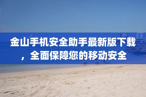 金山手機(jī)安全助手最新版下載，全面保障您的移動安全