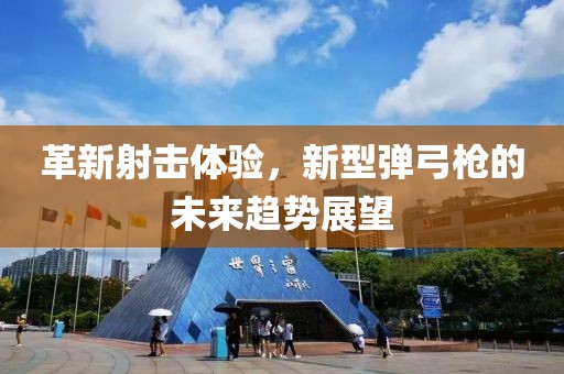 革新射擊體驗，新型彈弓槍的未來趨勢展望