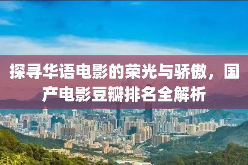 探尋華語電影的榮光與驕傲，國產(chǎn)電影豆瓣排名全解析