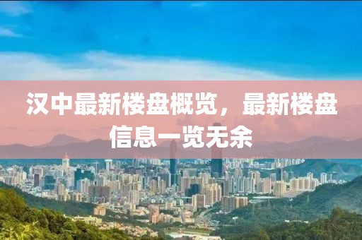 漢中最新樓盤概覽，最新樓盤信息一覽無余