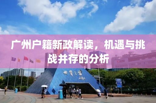廣州戶籍新政解讀，機遇與挑戰(zhàn)并存的分析