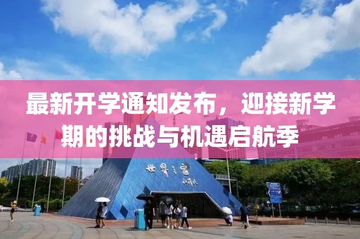 最新開學(xué)通知發(fā)布，迎接新學(xué)期的挑戰(zhàn)與機(jī)遇啟航季