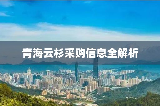 青海云杉采購信息全解析