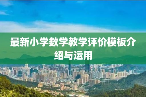 最新小學數(shù)學教學評價模板介紹與運用