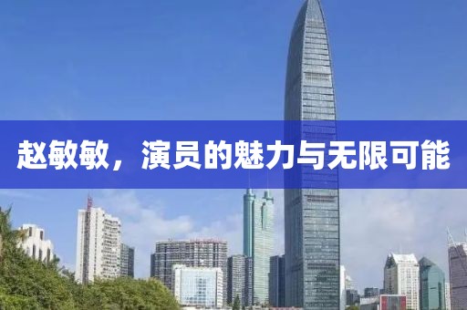 趙敏敏，演員的魅力與無限可能