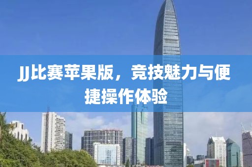 JJ比賽蘋(píng)果版，競(jìng)技魅力與便捷操作體驗(yàn)