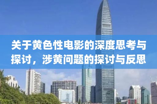 關(guān)于黃色性電影的深度思考與探討，涉黃問題的探討與反思