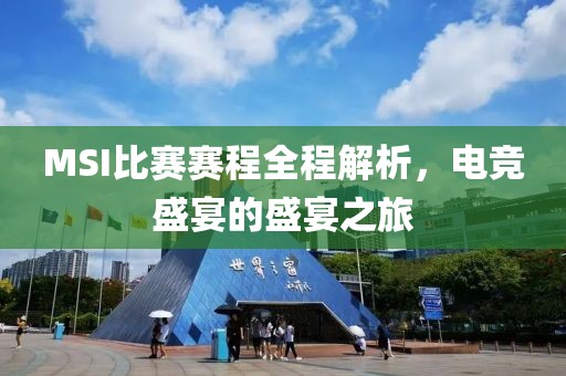 MSI比賽賽程全程解析，電競盛宴的盛宴之旅